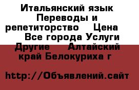 Итальянский язык.Переводы и репетиторство. › Цена ­ 600 - Все города Услуги » Другие   . Алтайский край,Белокуриха г.